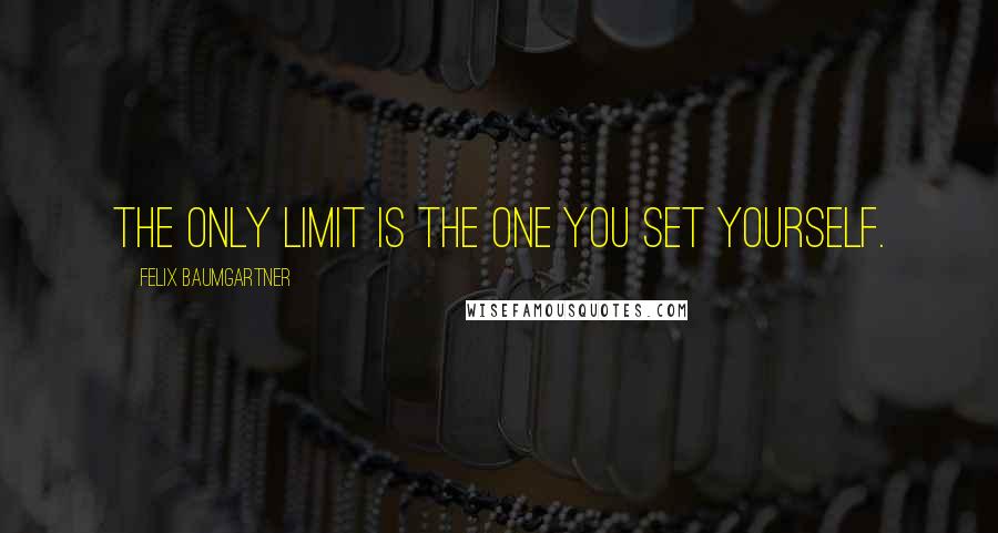 Felix Baumgartner Quotes: The only limit is the one you set yourself.