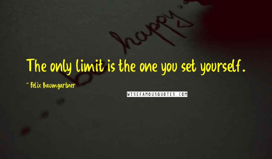 Felix Baumgartner Quotes: The only limit is the one you set yourself.