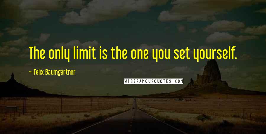 Felix Baumgartner Quotes: The only limit is the one you set yourself.