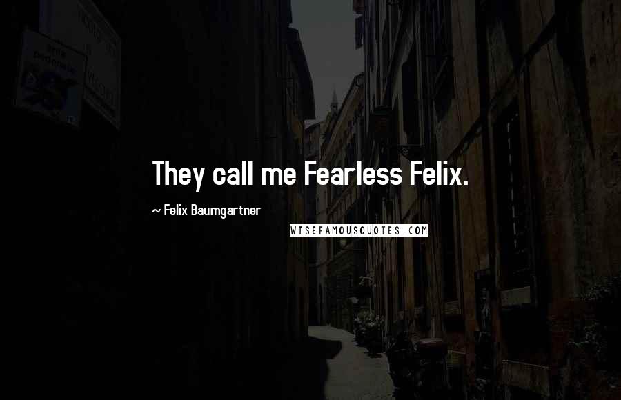 Felix Baumgartner Quotes: They call me Fearless Felix.