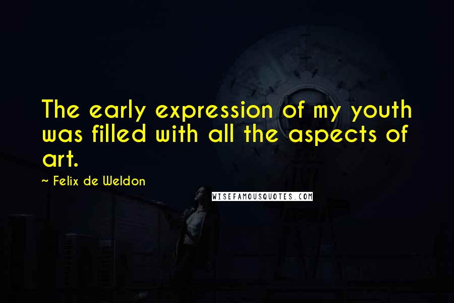 Felix De Weldon Quotes: The early expression of my youth was filled with all the aspects of art.