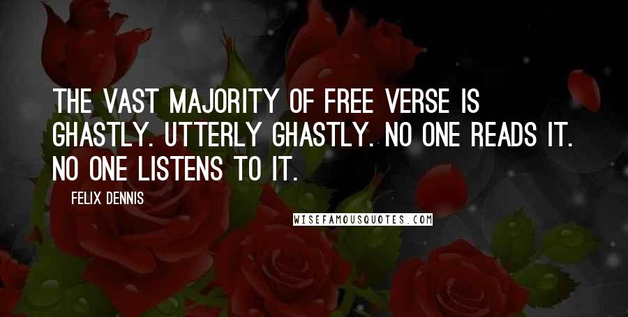 Felix Dennis Quotes: The vast majority of free verse is ghastly. Utterly ghastly. No one reads it. No one listens to it.