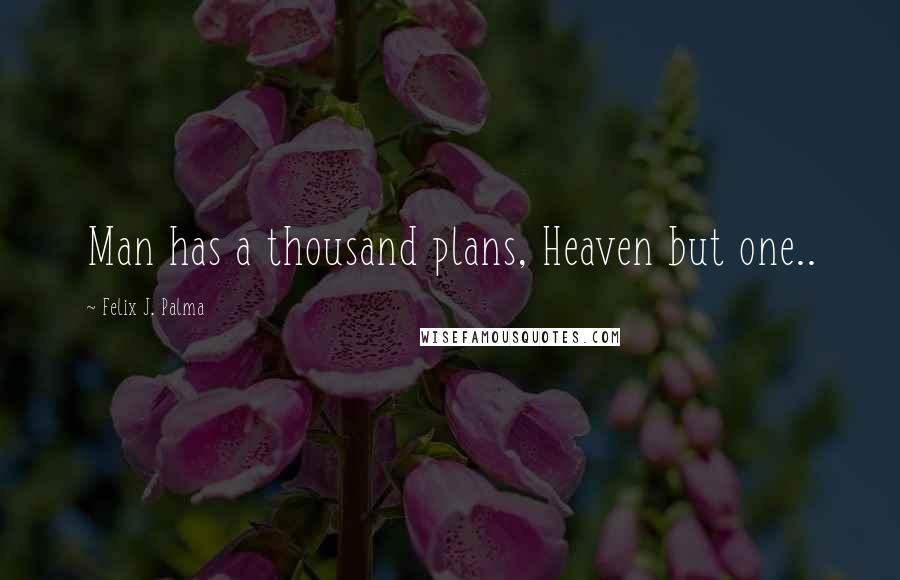 Felix J. Palma Quotes: Man has a thousand plans, Heaven but one..