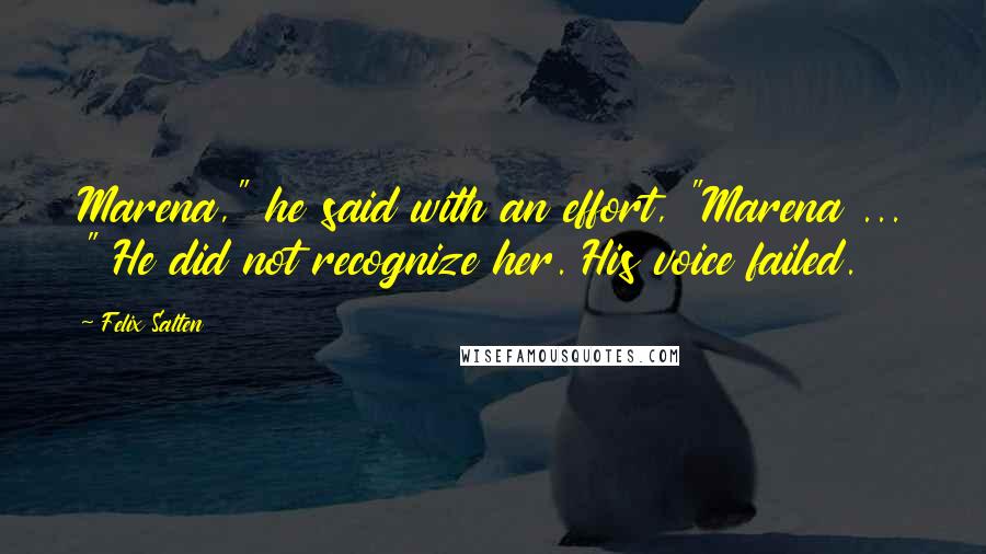 Felix Salten Quotes: Marena," he said with an effort, "Marena ... " He did not recognize her. His voice failed.