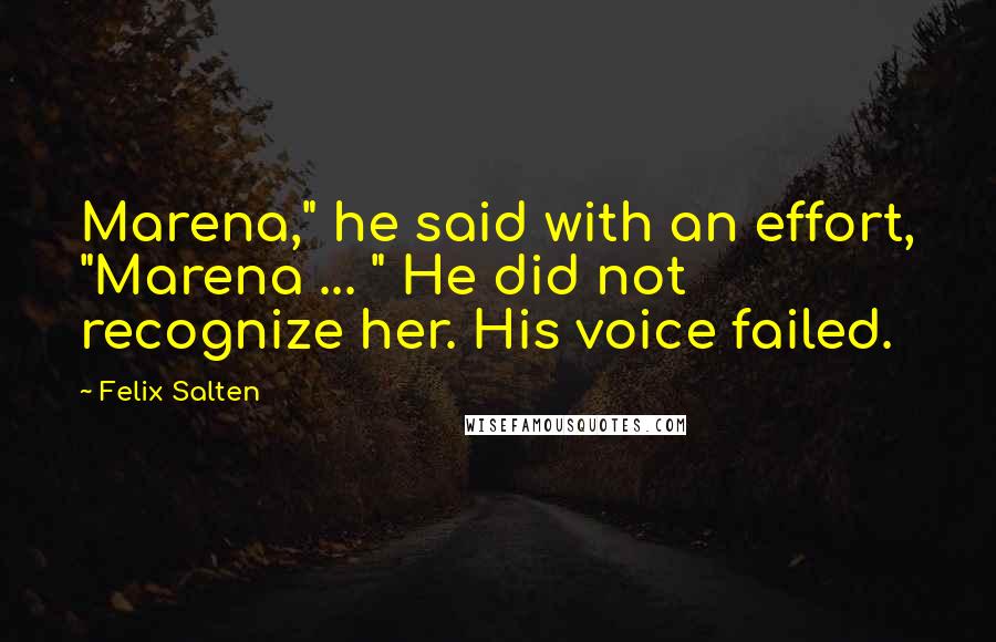 Felix Salten Quotes: Marena," he said with an effort, "Marena ... " He did not recognize her. His voice failed.