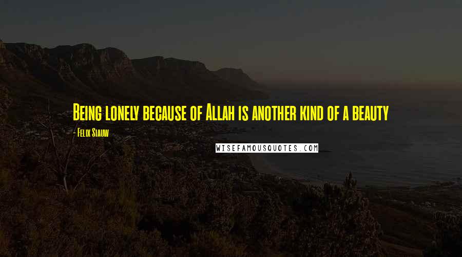 Felix Siauw Quotes: Being lonely because of Allah is another kind of a beauty