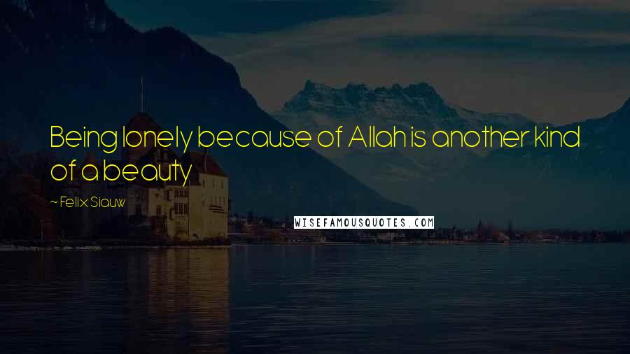 Felix Siauw Quotes: Being lonely because of Allah is another kind of a beauty