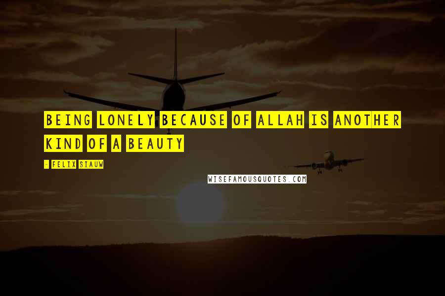 Felix Siauw Quotes: Being lonely because of Allah is another kind of a beauty