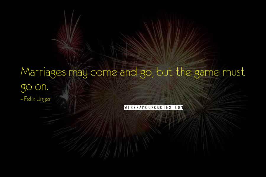 Felix Unger Quotes: Marriages may come and go, but the game must go on.