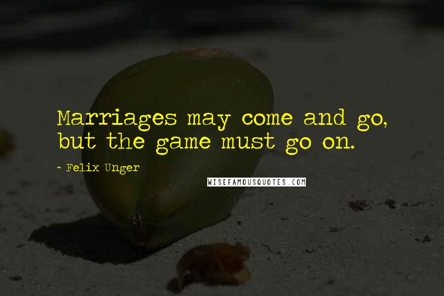 Felix Unger Quotes: Marriages may come and go, but the game must go on.