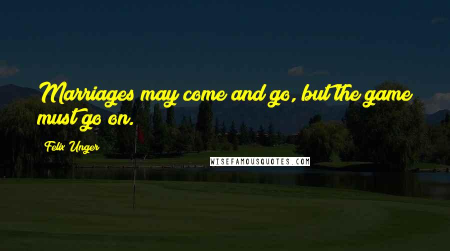 Felix Unger Quotes: Marriages may come and go, but the game must go on.