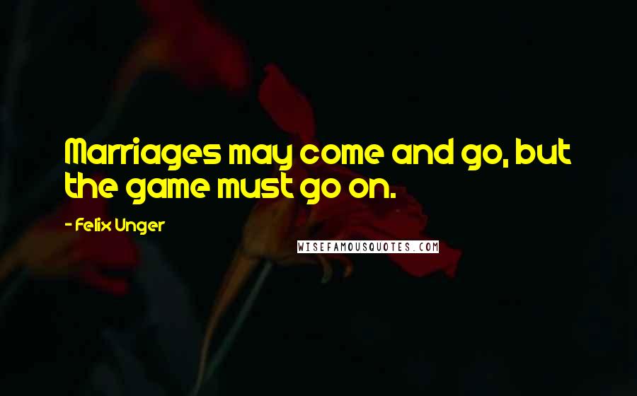 Felix Unger Quotes: Marriages may come and go, but the game must go on.