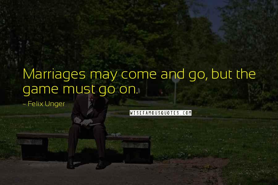 Felix Unger Quotes: Marriages may come and go, but the game must go on.
