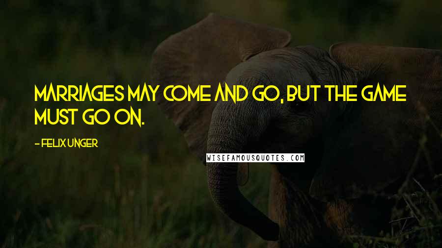 Felix Unger Quotes: Marriages may come and go, but the game must go on.
