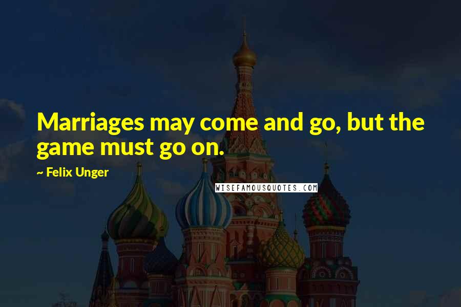 Felix Unger Quotes: Marriages may come and go, but the game must go on.