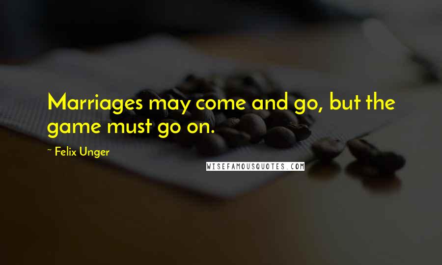 Felix Unger Quotes: Marriages may come and go, but the game must go on.
