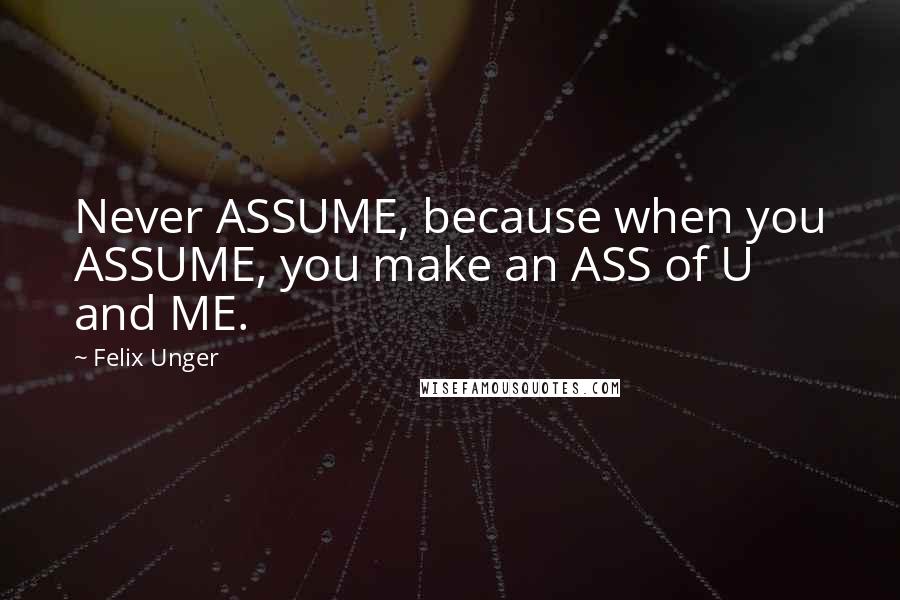 Felix Unger Quotes: Never ASSUME, because when you ASSUME, you make an ASS of U and ME.