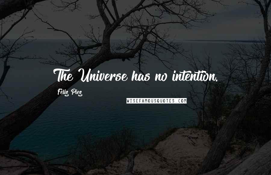Feliz Piez Quotes: The Universe has no intention.