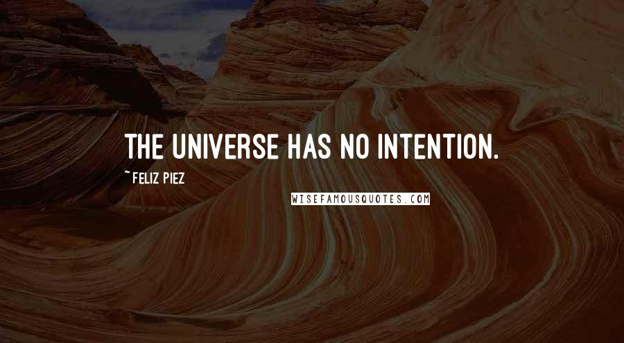 Feliz Piez Quotes: The Universe has no intention.