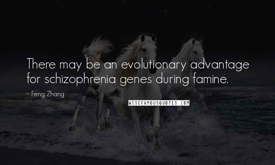 Feng Zhang Quotes: There may be an evolutionary advantage for schizophrenia genes during famine.