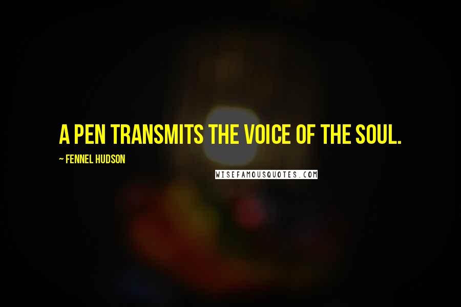 Fennel Hudson Quotes: A pen transmits the voice of the soul.