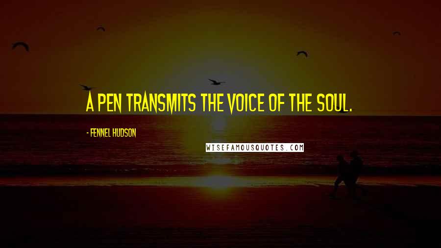 Fennel Hudson Quotes: A pen transmits the voice of the soul.