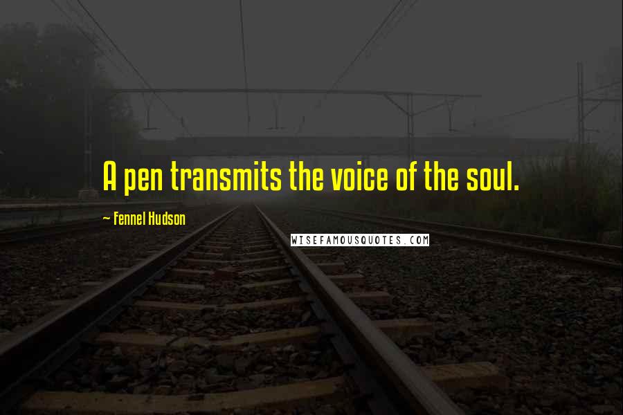 Fennel Hudson Quotes: A pen transmits the voice of the soul.