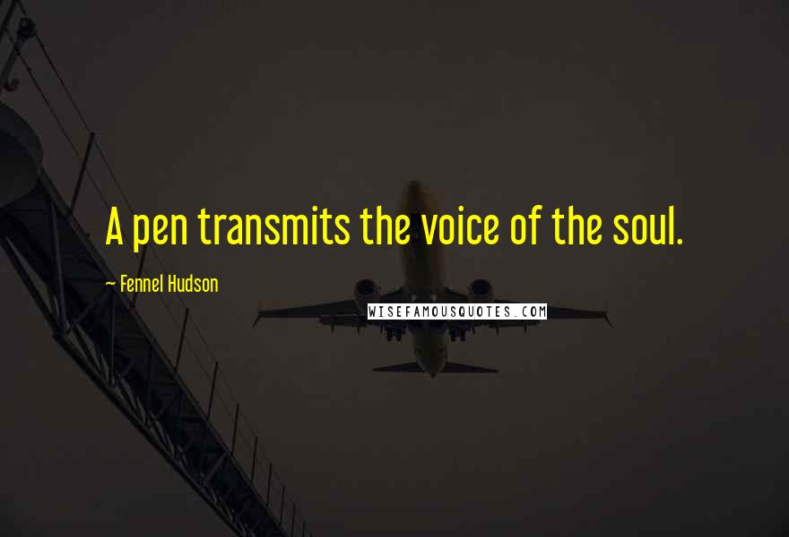 Fennel Hudson Quotes: A pen transmits the voice of the soul.
