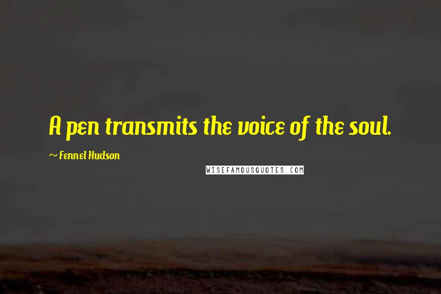 Fennel Hudson Quotes: A pen transmits the voice of the soul.