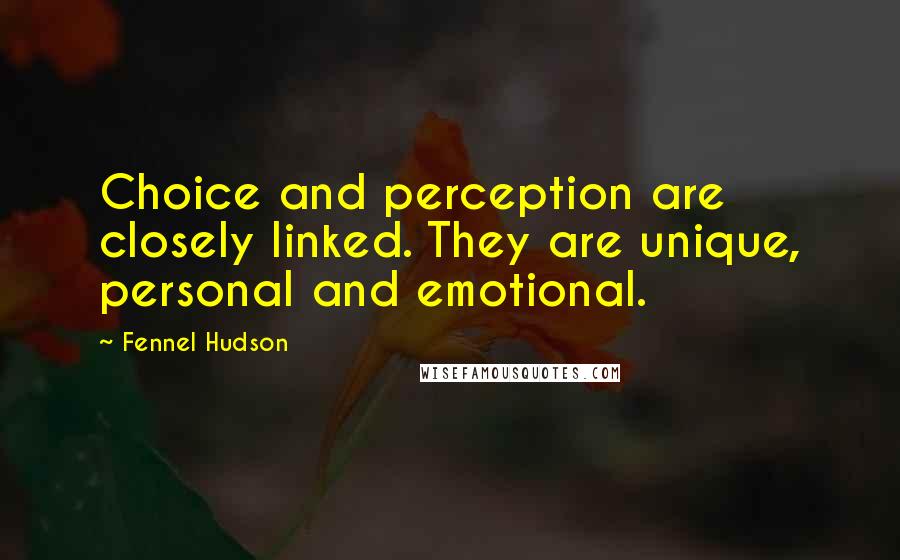 Fennel Hudson Quotes: Choice and perception are closely linked. They are unique, personal and emotional.