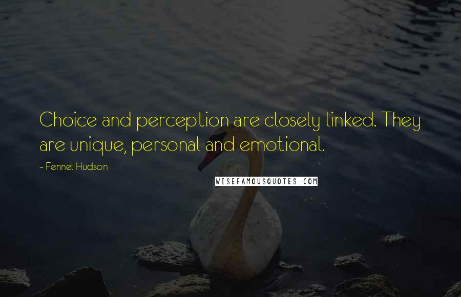 Fennel Hudson Quotes: Choice and perception are closely linked. They are unique, personal and emotional.