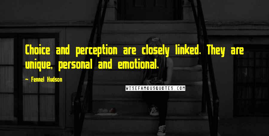 Fennel Hudson Quotes: Choice and perception are closely linked. They are unique, personal and emotional.