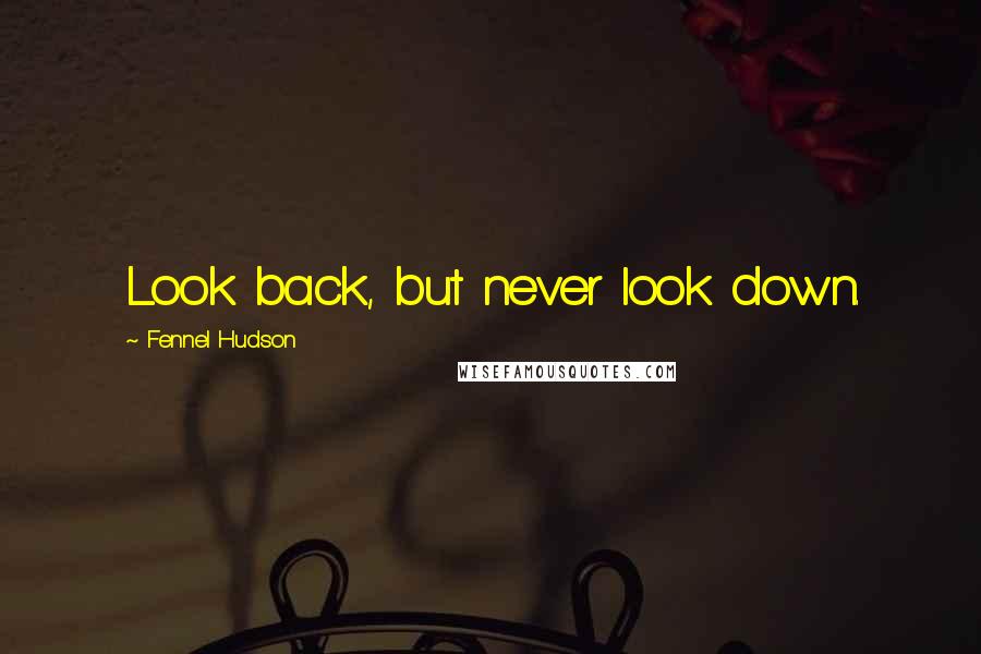 Fennel Hudson Quotes: Look back, but never look down.