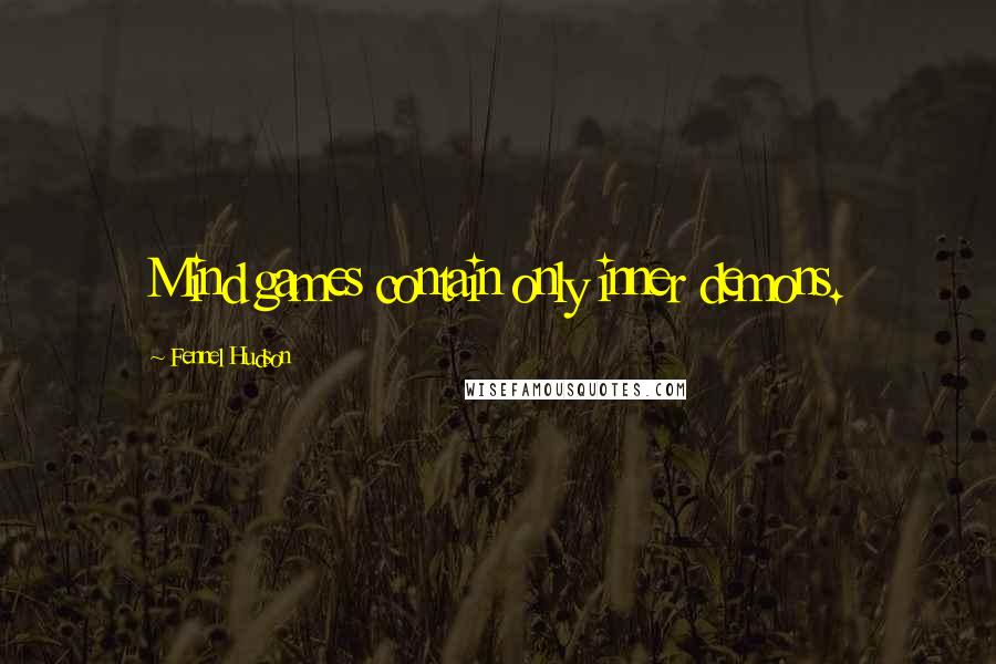Fennel Hudson Quotes: Mind games contain only inner demons.