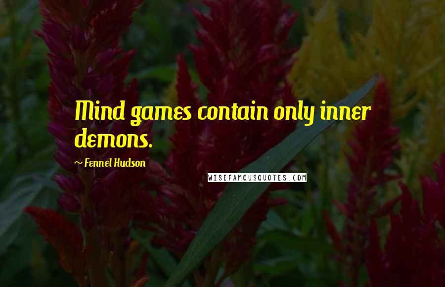 Fennel Hudson Quotes: Mind games contain only inner demons.