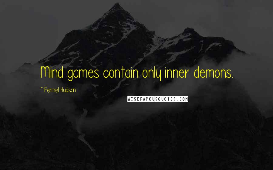Fennel Hudson Quotes: Mind games contain only inner demons.