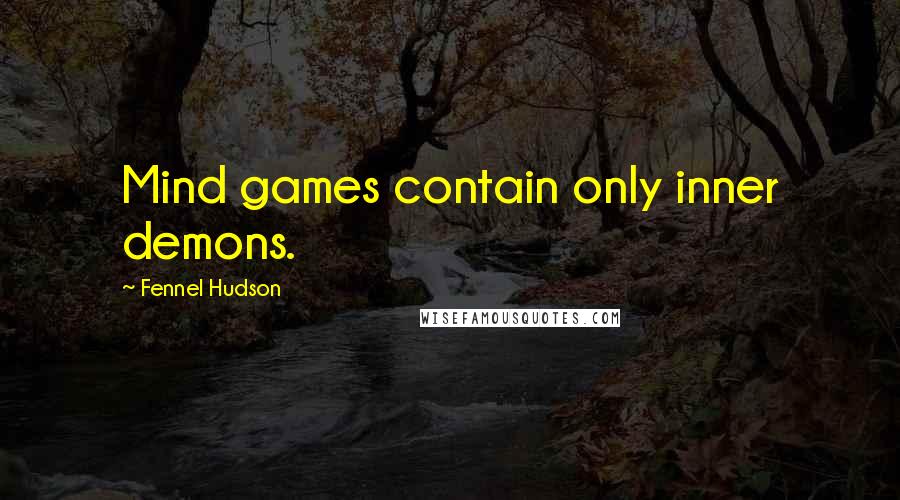 Fennel Hudson Quotes: Mind games contain only inner demons.
