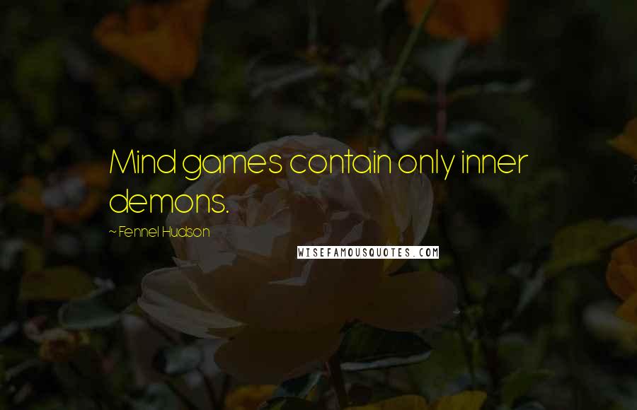 Fennel Hudson Quotes: Mind games contain only inner demons.