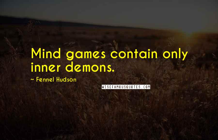 Fennel Hudson Quotes: Mind games contain only inner demons.