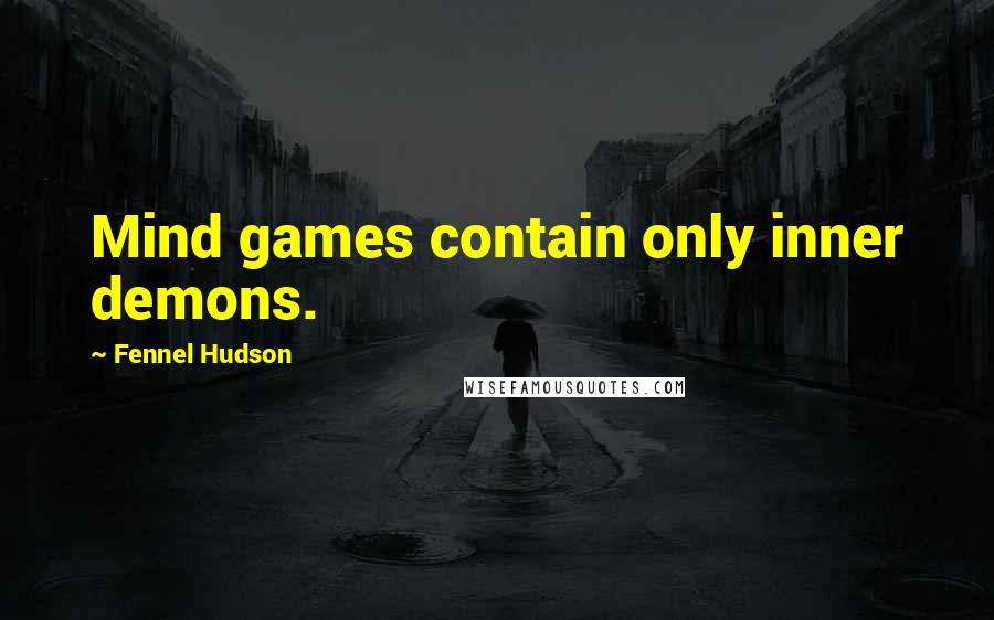 Fennel Hudson Quotes: Mind games contain only inner demons.
