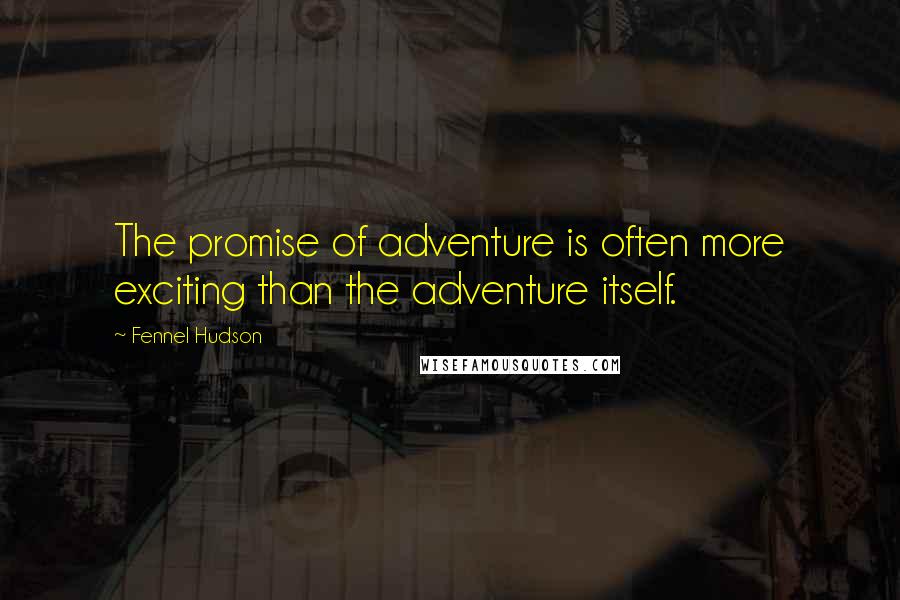 Fennel Hudson Quotes: The promise of adventure is often more exciting than the adventure itself.