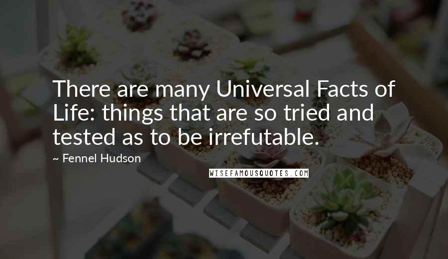 Fennel Hudson Quotes: There are many Universal Facts of Life: things that are so tried and tested as to be irrefutable.