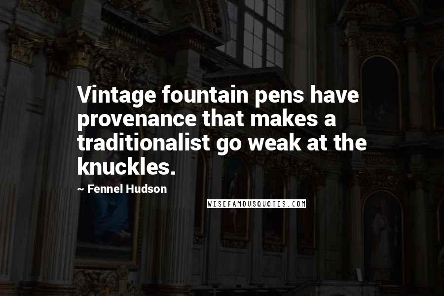 Fennel Hudson Quotes: Vintage fountain pens have provenance that makes a traditionalist go weak at the knuckles.