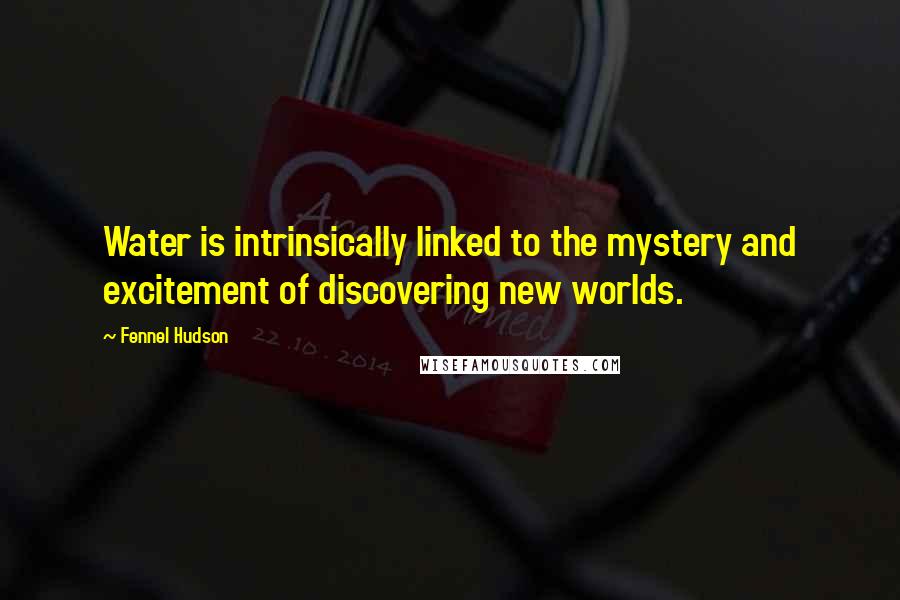 Fennel Hudson Quotes: Water is intrinsically linked to the mystery and excitement of discovering new worlds.