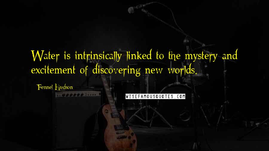 Fennel Hudson Quotes: Water is intrinsically linked to the mystery and excitement of discovering new worlds.
