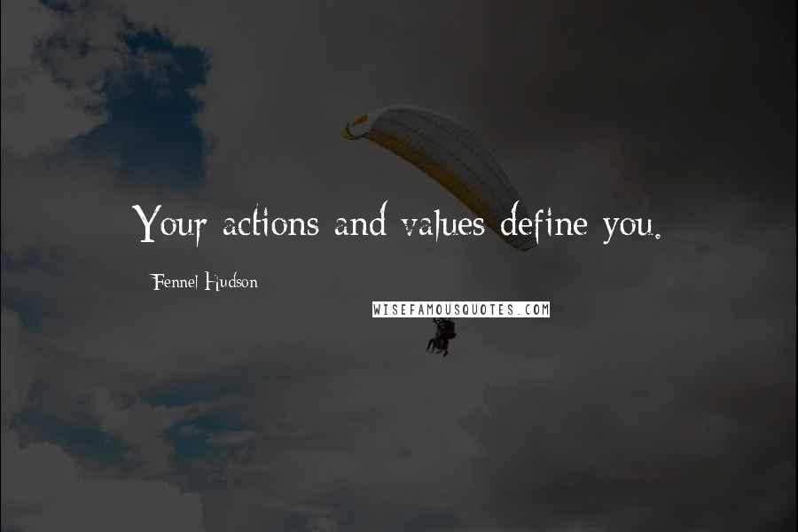 Fennel Hudson Quotes: Your actions and values define you.