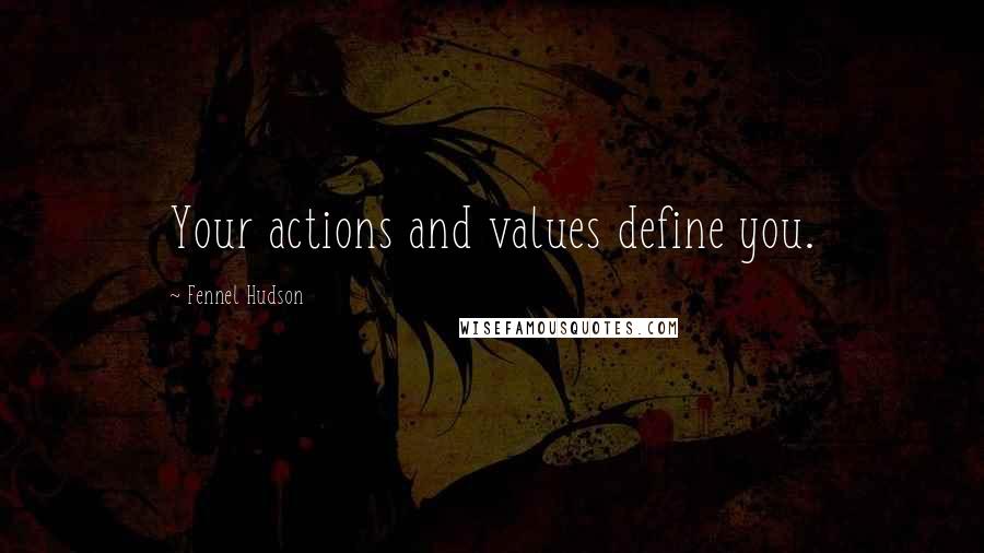 Fennel Hudson Quotes: Your actions and values define you.