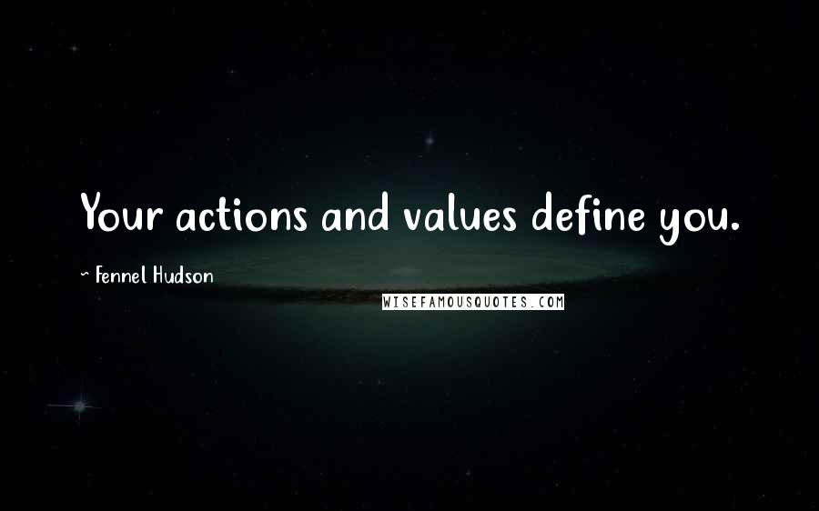 Fennel Hudson Quotes: Your actions and values define you.