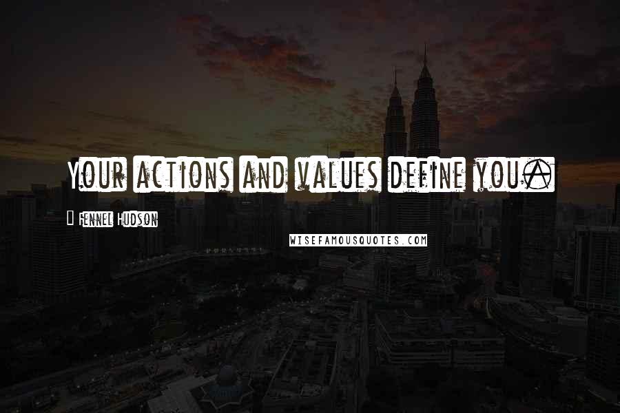 Fennel Hudson Quotes: Your actions and values define you.