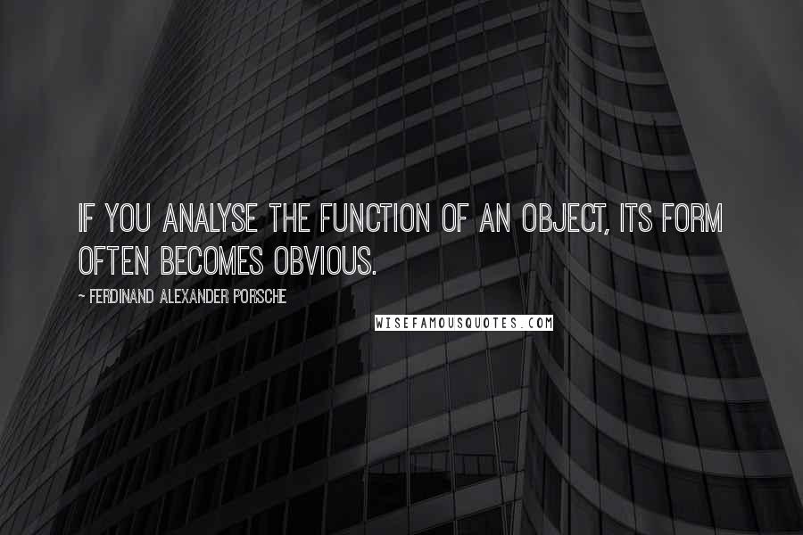 Ferdinand Alexander Porsche Quotes: If you analyse the function of an object, its form often becomes obvious.